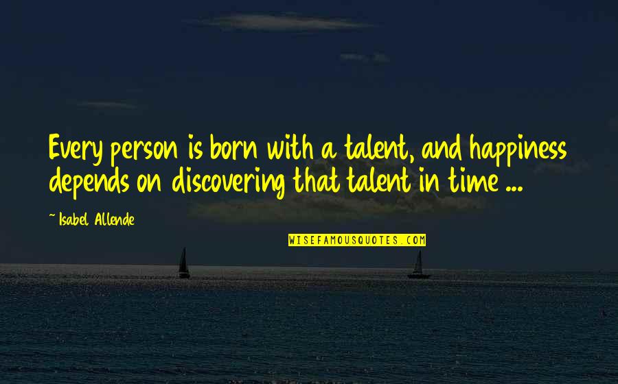 Discovering Happiness Quotes By Isabel Allende: Every person is born with a talent, and