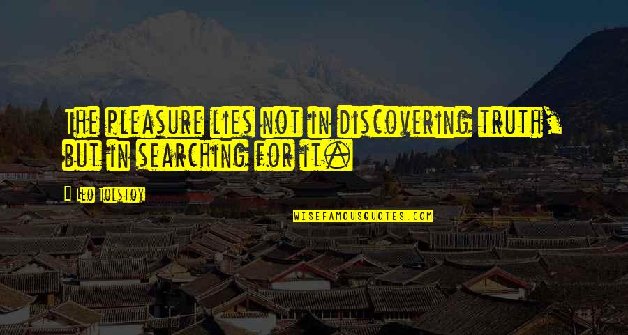 Discovering Lies Quotes By Leo Tolstoy: The pleasure lies not in discovering truth, but