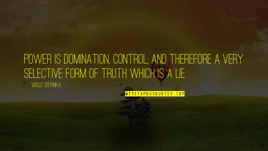 Discovering Lies Quotes By Wole Soyinka: Power is domination, control, and therefore a very