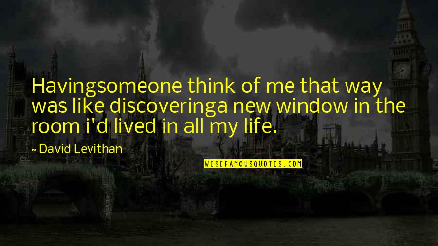 Discovering Life Quotes By David Levithan: Havingsomeone think of me that way was like Discovering Life Quotes By David Levithan: Havingsomeone think of me that way was like
