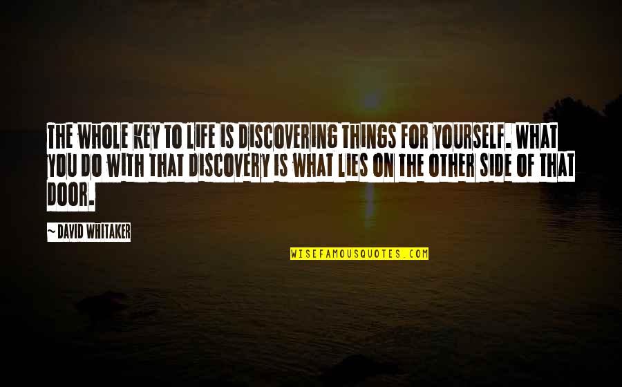 Discovering Life Quotes By David Whitaker: The whole key to life is discovering things Discovering Life Quotes By David Whitaker: The whole key to life is discovering things