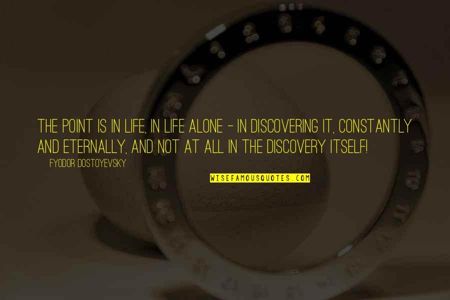 Discovering Life Quotes By Fyodor Dostoyevsky: The point is in life, in life alone Discovering Life Quotes By Fyodor Dostoyevsky: The point is in life, in life alone