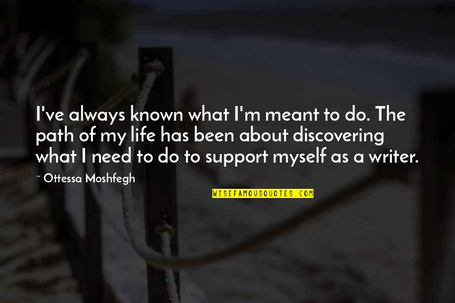 Discovering Life Quotes By Ottessa Moshfegh: I've always known what I'm meant to do. Discovering Life Quotes By Ottessa Moshfegh: I've always known what I'm meant to do.