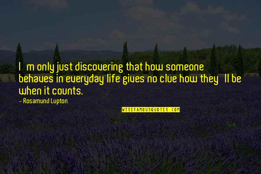 Discovering Life Quotes By Rosamund Lupton: I'm only just discovering that how someone behaves Discovering Life Quotes By Rosamund Lupton: I'm only just discovering that how someone behaves