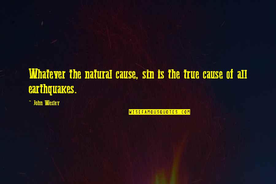 Discovering Nature Quotes By John Wesley: Whatever the natural cause, sin is the true