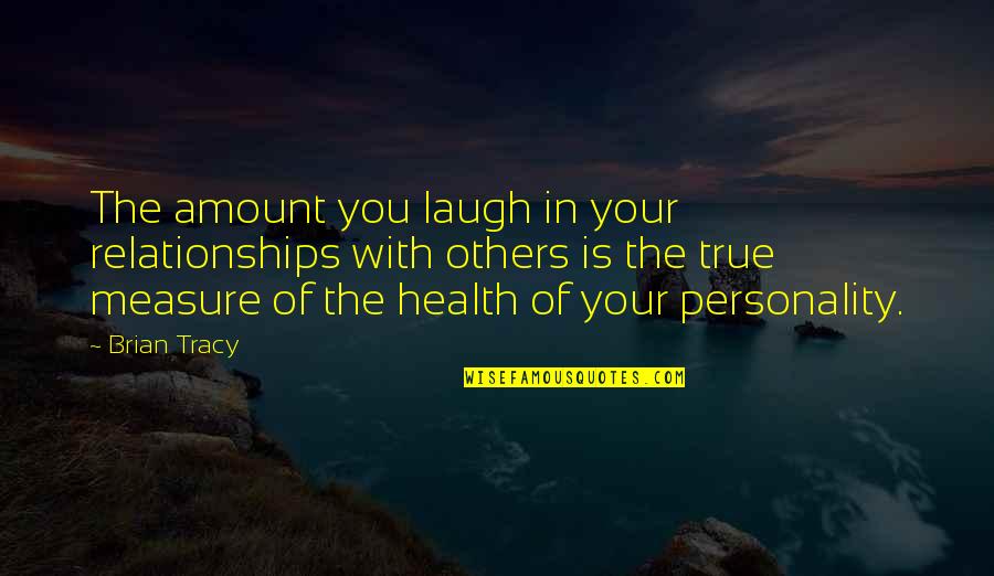 Discovering One's Self Quotes By Brian Tracy: The amount you laugh in your relationships with