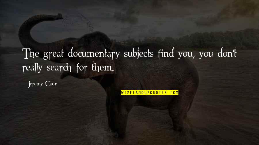 Discovering Oneself Quotes By Jeremy Coon: The great documentary subjects find you, you don't