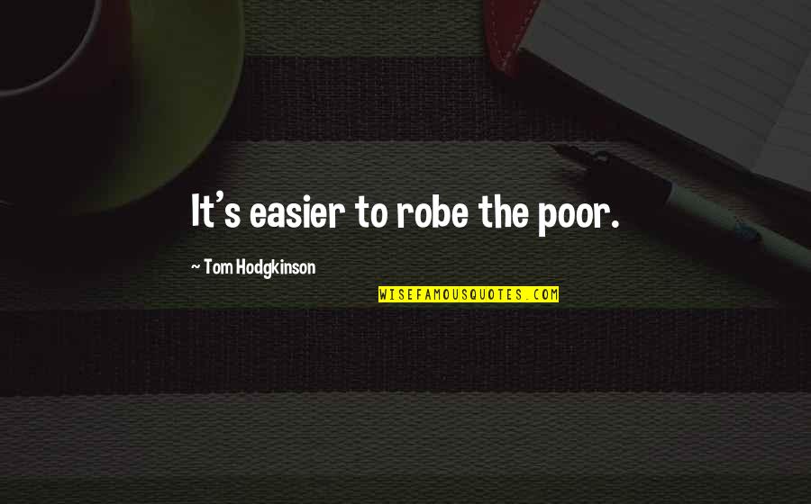 Discovering Oneself Quotes By Tom Hodgkinson: It's easier to robe the poor.