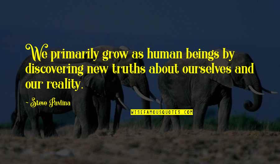 Discovering Ourselves Quotes By Steve Pavlina: We primarily grow as human beings by discovering