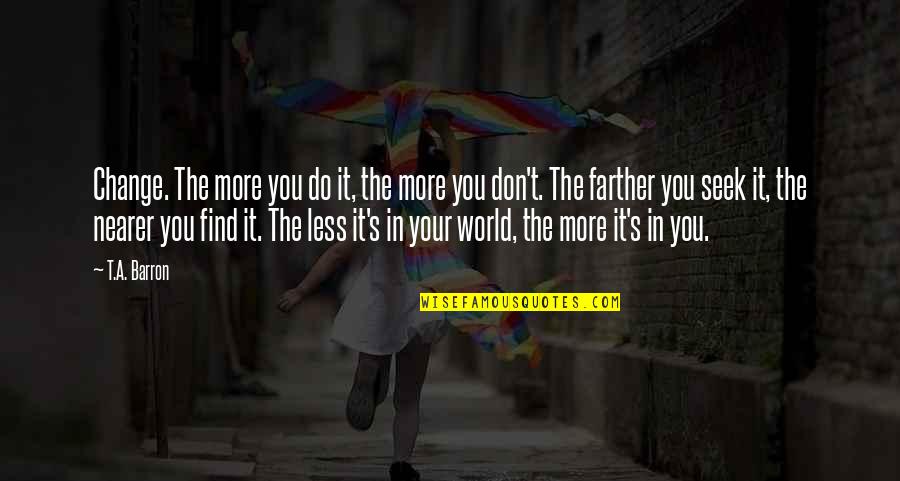 Discovering Places Quotes By T.A. Barron: Change. The more you do it, the more Discovering Places Quotes By T.A. Barron: Change. The more you do it, the more