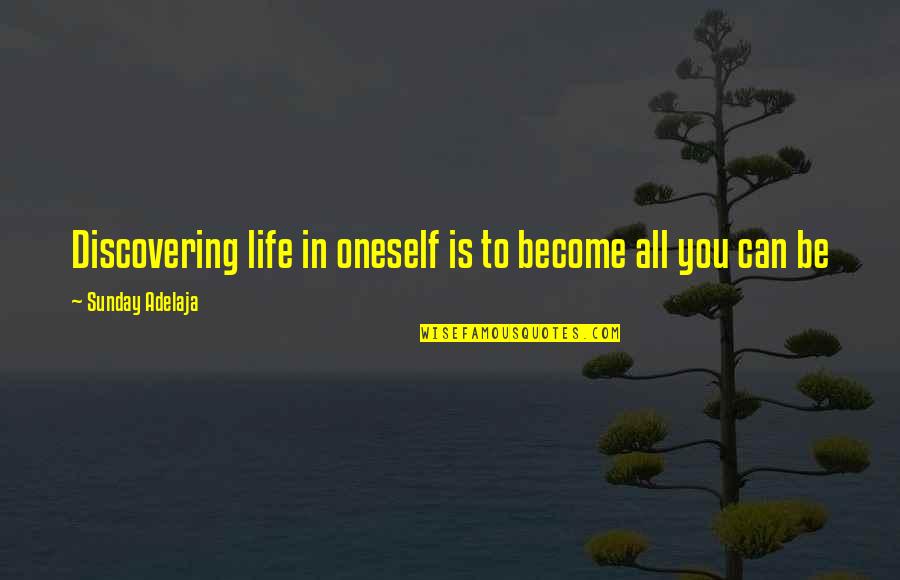 Discovering Potential Quotes By Sunday Adelaja: Discovering life in oneself is to become all