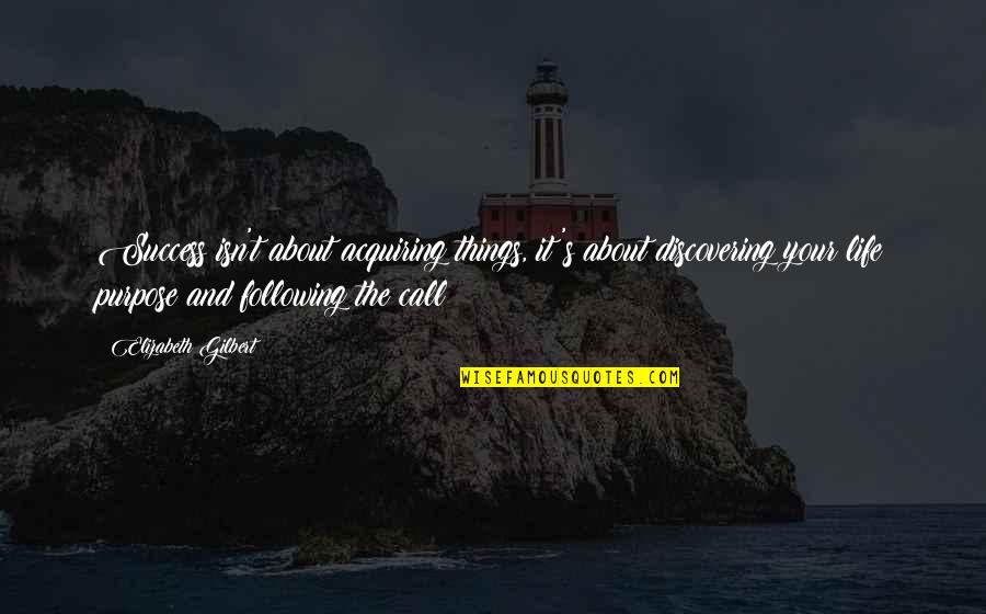 Discovering Purpose Quotes By Elizabeth Gilbert: Success isn't about acquiring things, it's about discovering