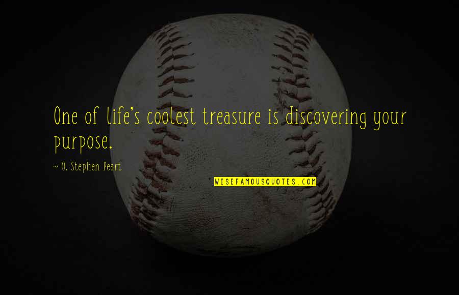 Discovering Purpose Quotes By O. Stephen Peart: One of life's coolest treasure is discovering your