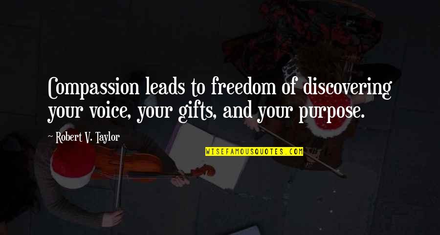 Discovering Purpose Quotes By Robert V. Taylor: Compassion leads to freedom of discovering your voice,