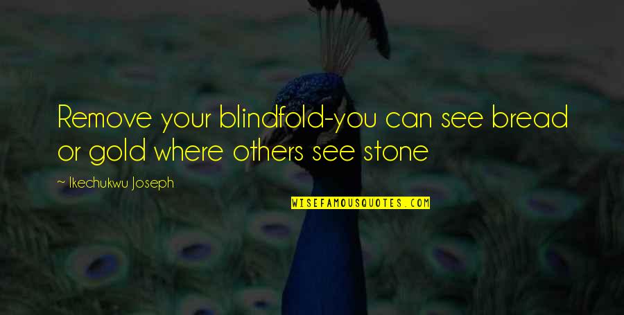 Discovering Self Quotes By Ikechukwu Joseph: Remove your blindfold-you can see bread or gold