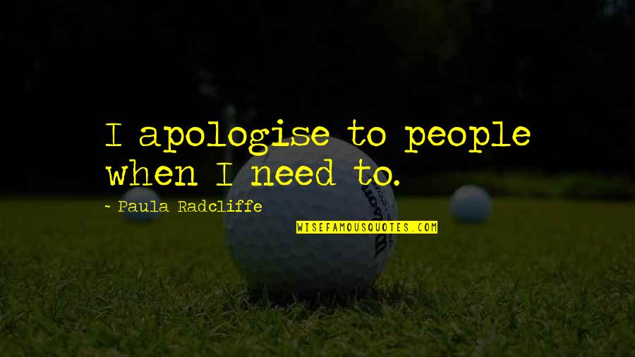 Discovering Self Quotes By Paula Radcliffe: I apologise to people when I need to.
