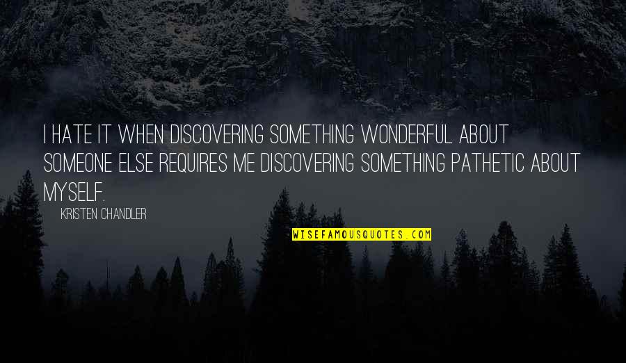 Discovering Someone Quotes By Kristen Chandler: I hate it when discovering something wonderful about