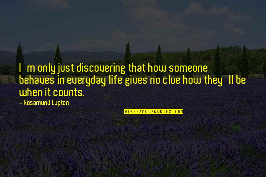 Discovering Someone Quotes By Rosamund Lupton: I'm only just discovering that how someone behaves