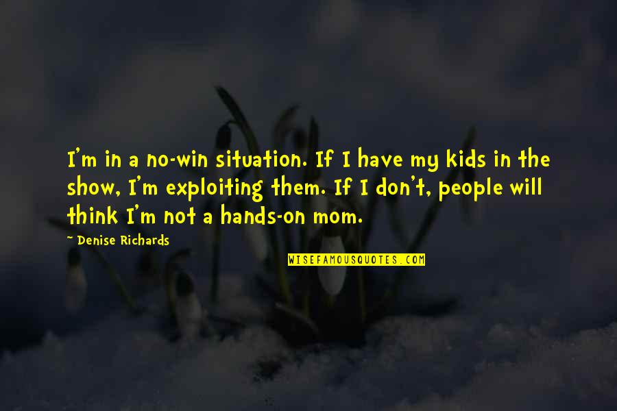 Discovering Strengths Quotes By Denise Richards: I'm in a no-win situation. If I have
