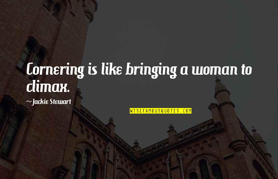 Discovering Strengths Quotes By Jackie Stewart: Cornering is like bringing a woman to climax.