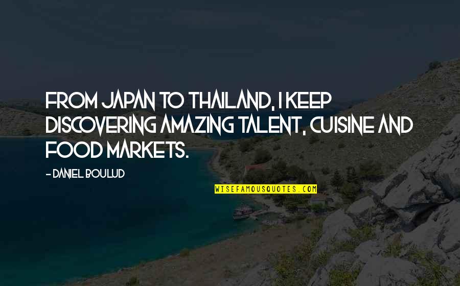 Discovering Talent Quotes By Daniel Boulud: From Japan to Thailand, I keep discovering amazing