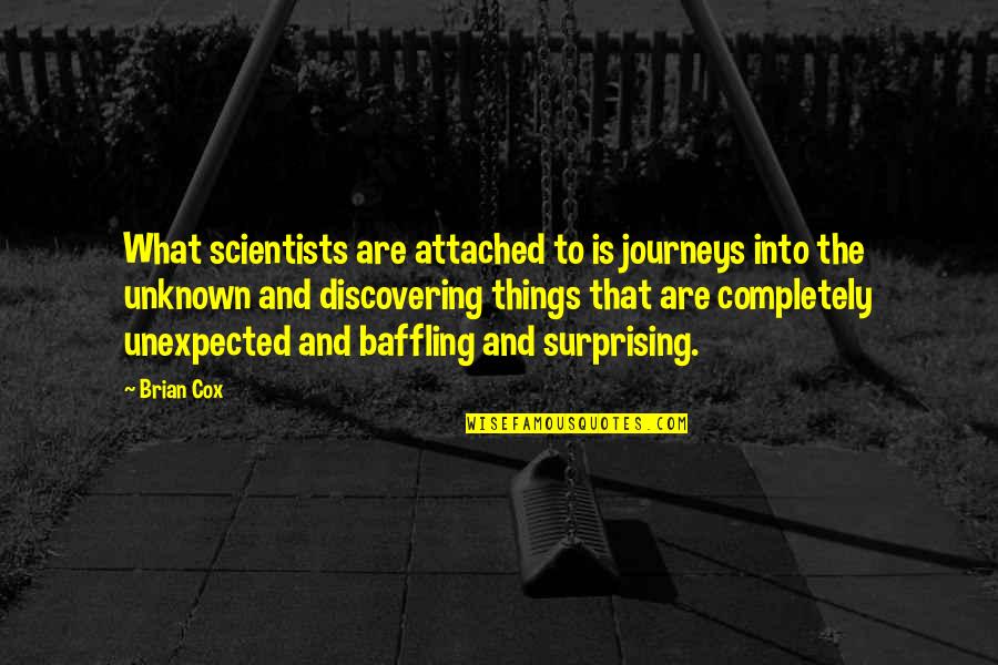 Discovering The Unknown Quotes By Brian Cox: What scientists are attached to is journeys into