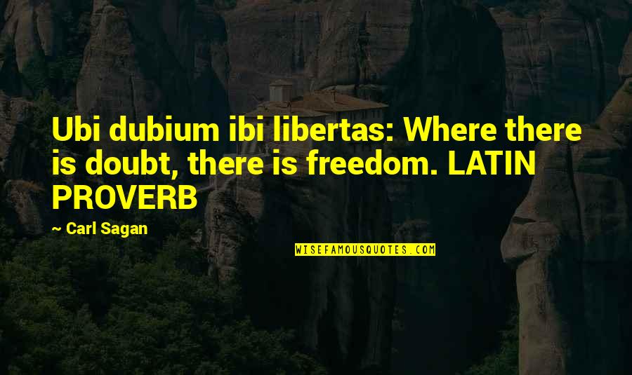 Discovering The Unknown Quotes By Carl Sagan: Ubi dubium ibi libertas: Where there is doubt,