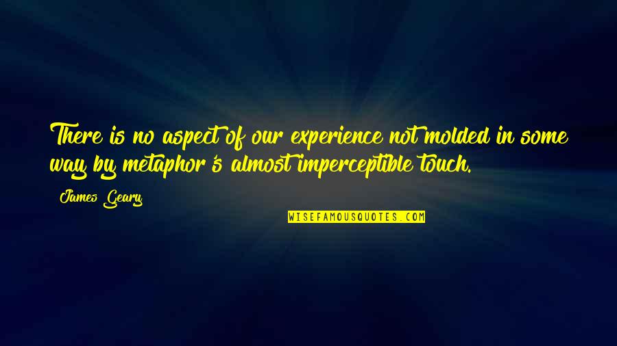 Discovering The Unknown Quotes By James Geary: There is no aspect of our experience not