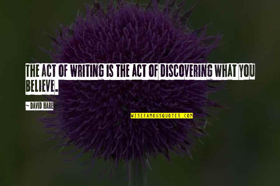 Discovering You Quotes By David Hare: The act of writing is the act of
