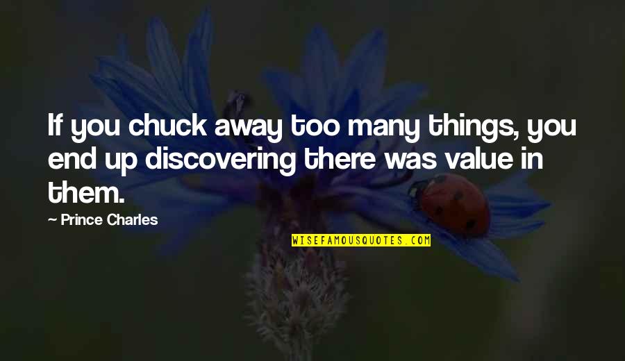 Discovering You Quotes By Prince Charles: If you chuck away too many things, you