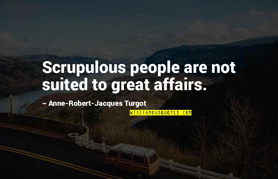 Discovering Your Talent Quotes By Anne-Robert-Jacques Turgot: Scrupulous people are not suited to great affairs.