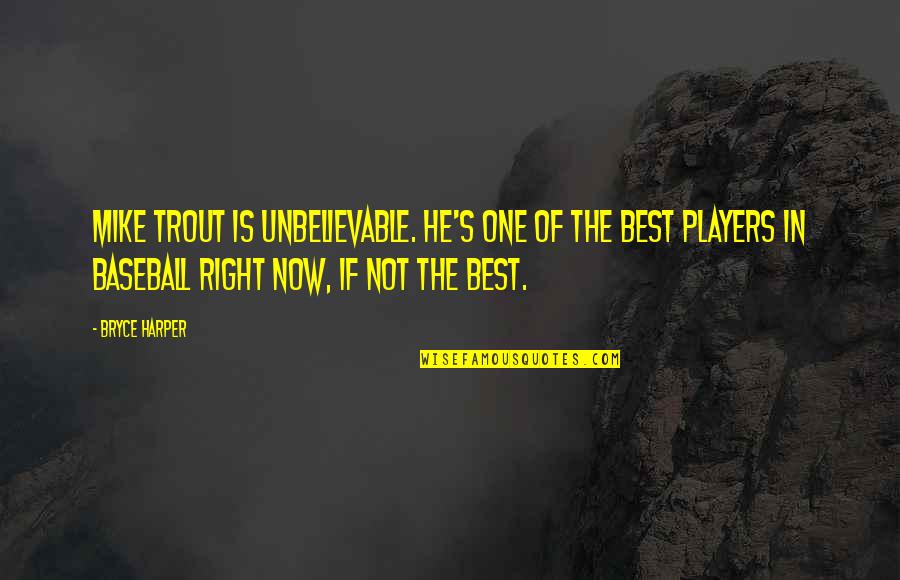 Discoveringyourself Quotes By Bryce Harper: Mike Trout is unbelievable. He's one of the