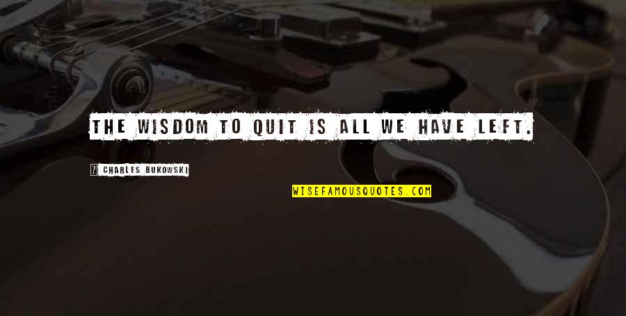 Discoveris Quotes By Charles Bukowski: The wisdom to quit is all we have