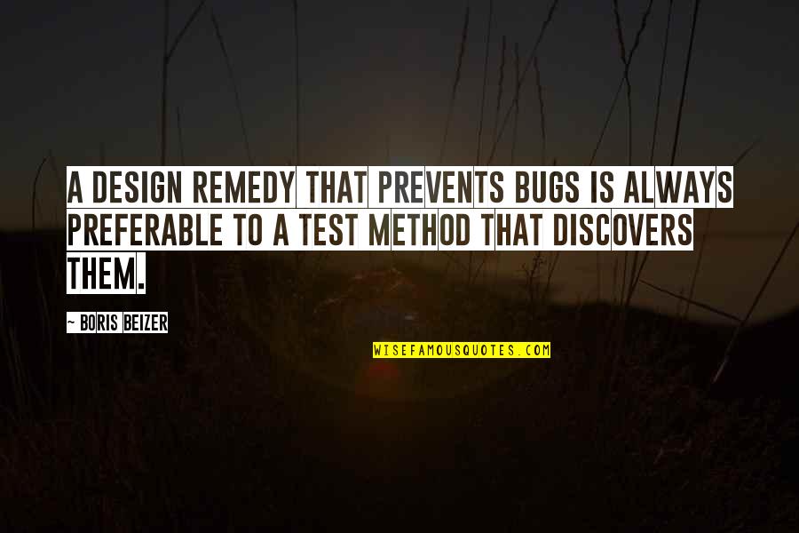 Discovers Quotes By Boris Beizer: A design remedy that prevents bugs is always Discovers Quotes By Boris Beizer: A design remedy that prevents bugs is always
