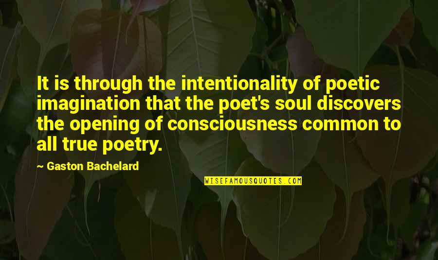 Discovers Quotes By Gaston Bachelard: It is through the intentionality of poetic imagination Discovers Quotes By Gaston Bachelard: It is through the intentionality of poetic imagination