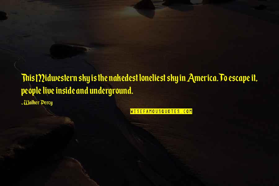 Discoversea Quotes By Walker Percy: This Midwestern sky is the nakedest loneliest sky Discoversea Quotes By Walker Percy: This Midwestern sky is the nakedest loneliest sky