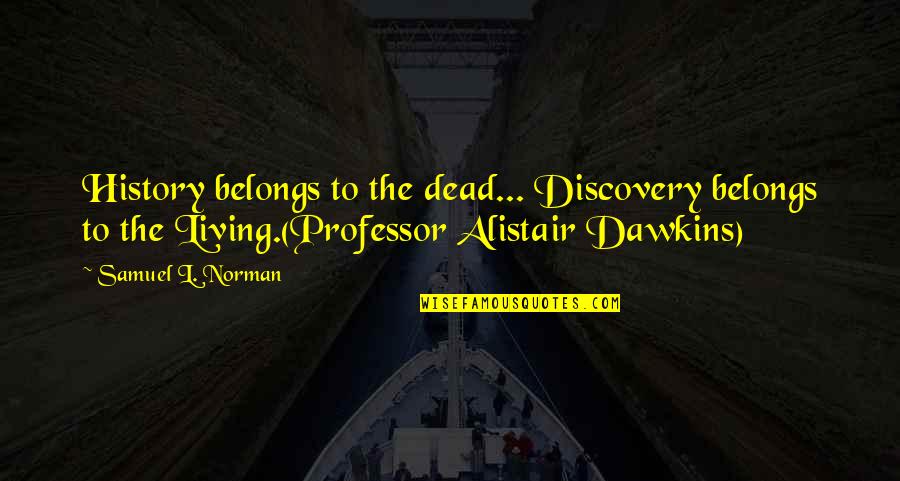 Discovery And Adventure Quotes By Samuel L. Norman: History belongs to the dead... Discovery belongs to