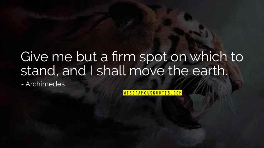 Discovery And Change Quotes By Archimedes: Give me but a firm spot on which