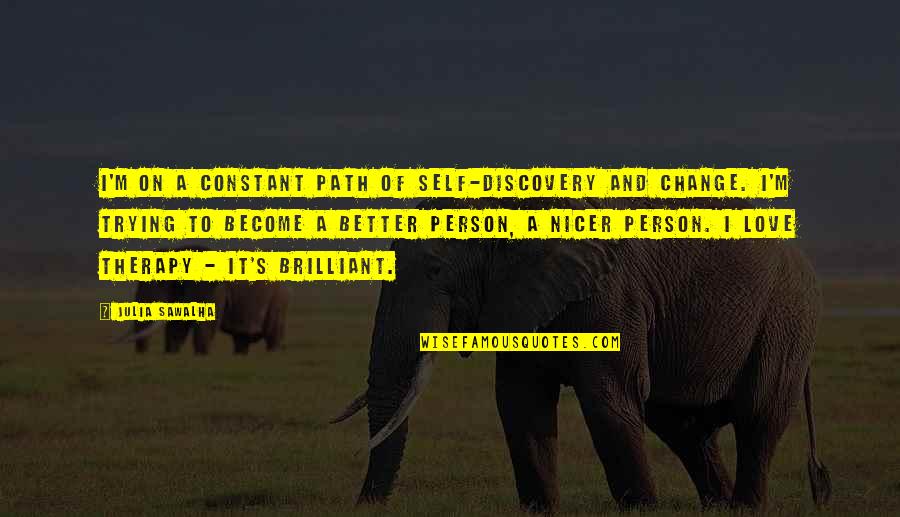 Discovery And Change Quotes By Julia Sawalha: I'm on a constant path of self-discovery and