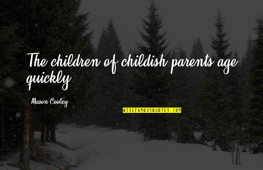 Discovery And Change Quotes By Mason Cooley: The children of childish parents age quickly.