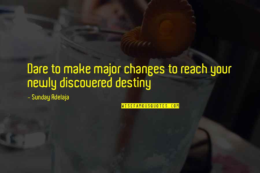 Discovery And Change Quotes By Sunday Adelaja: Dare to make major changes to reach your