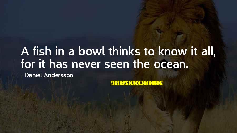 Discovery And Education Quotes By Daniel Andersson: A fish in a bowl thinks to know