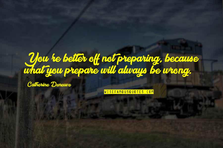 Discovery And Invention Quotes By Catherine Deneuve: You're better off not preparing, because what you