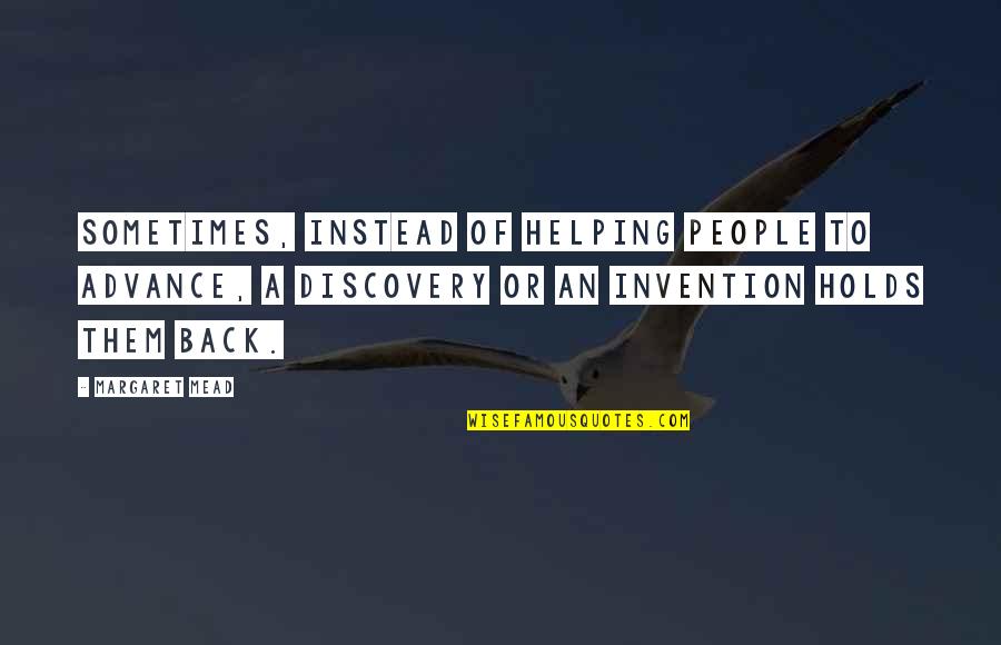 Discovery And Invention Quotes By Margaret Mead: Sometimes, instead of helping people to advance, a