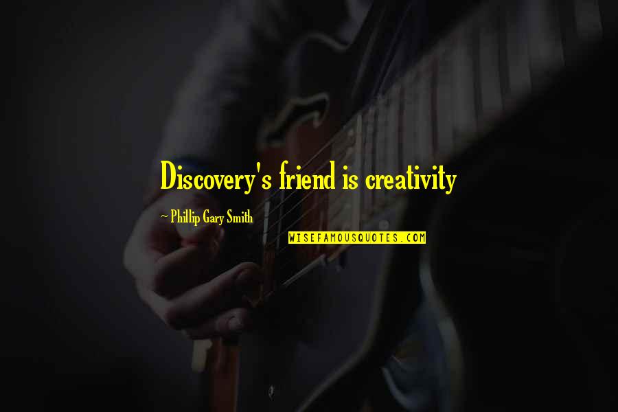 Discovery And Invention Quotes By Phillip Gary Smith: Discovery's friend is creativity