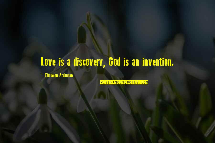 Discovery And Invention Quotes By Thiruman Archunan: Love is a discovery, God is an invention.