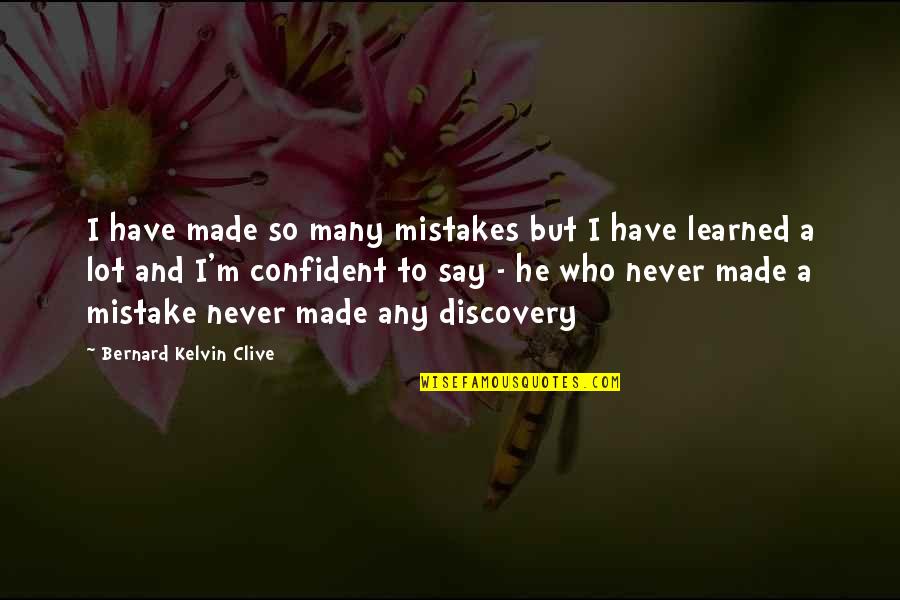 Discovery And Learning Quotes By Bernard Kelvin Clive: I have made so many mistakes but I