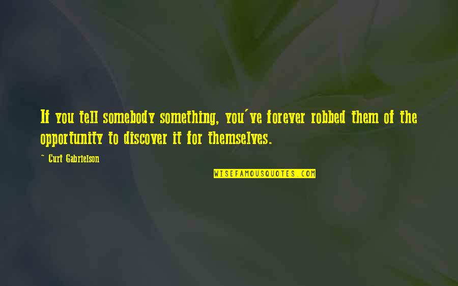Discovery And Learning Quotes By Curt Gabrielson: If you tell somebody something, you've forever robbed