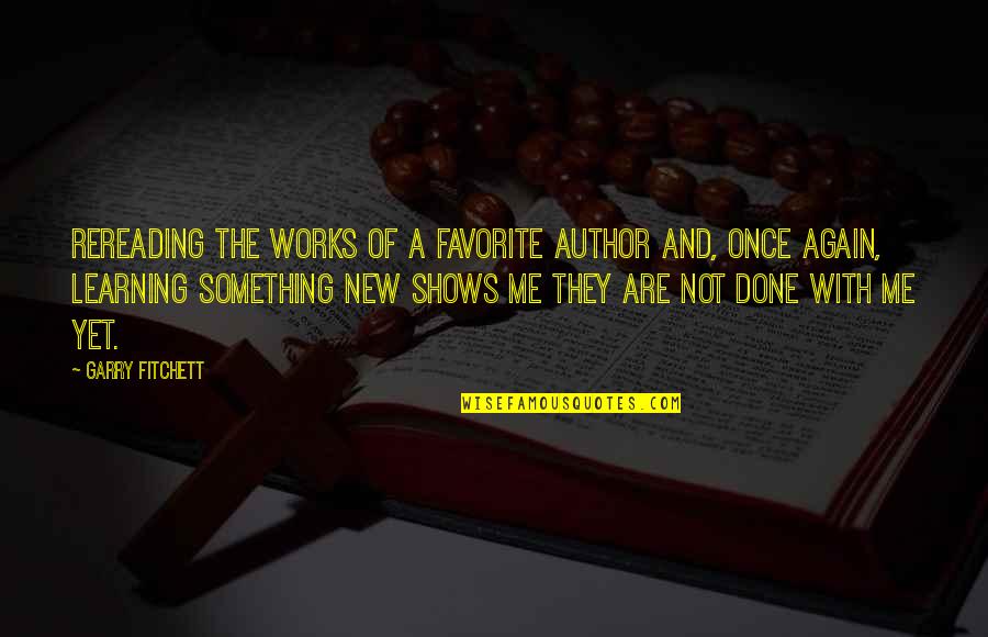 Discovery And Learning Quotes By Garry Fitchett: Rereading the works of a favorite author and,