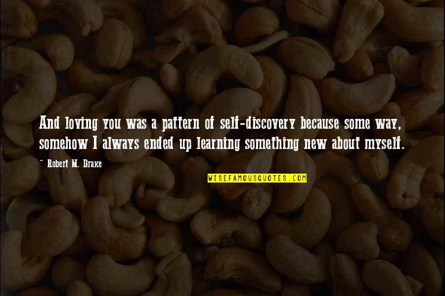 Discovery And Learning Quotes By Robert M. Drake: And loving you was a pattern of self-discovery